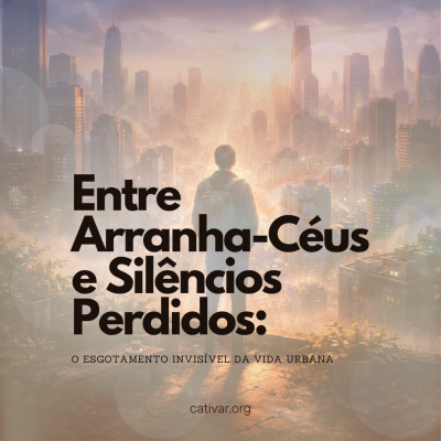Entre Arranha-Céus e Silêncios Perdidos: O Esgotamento Invisível da Vida Urbana